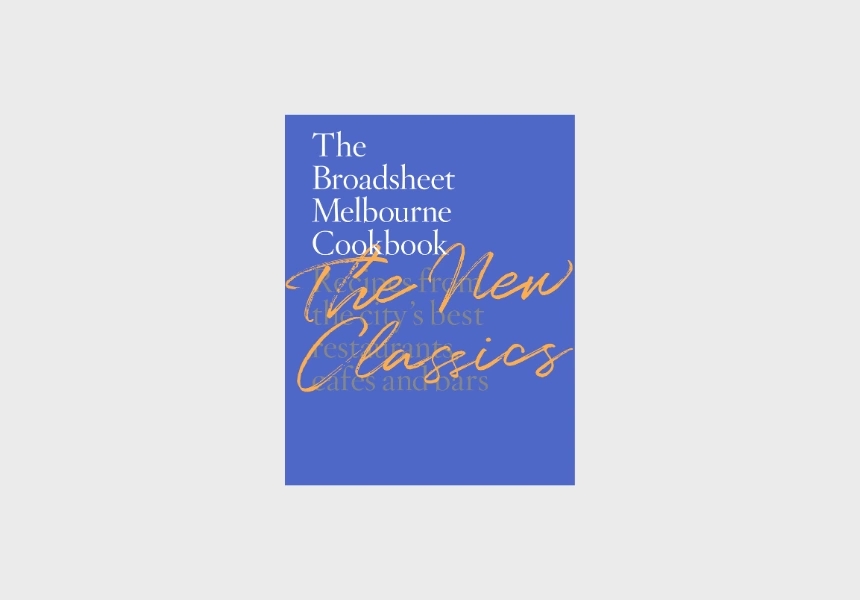 The Broadsheet Melbourne Cookbook: The New Classics
